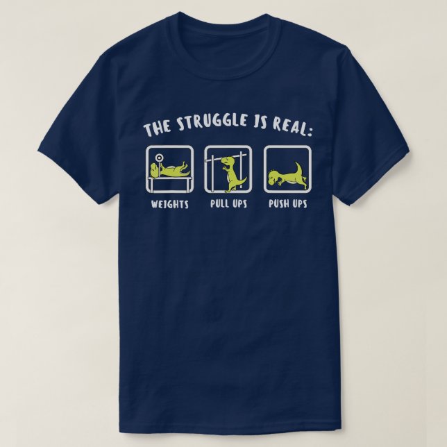 he Struggle Is Real Dinosaur Fitness Rex Gym Lover T-Shirt (Design Front)