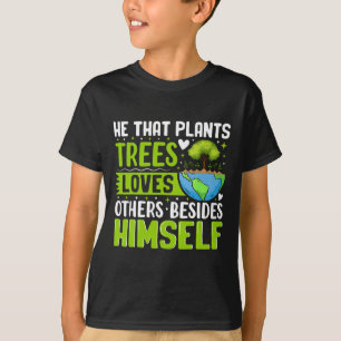 He That Plants Trees Loves Others Besides Himself T-Shirt