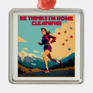 He Thinks I'm Home Cleaning Sassy Runner Metal Ornament