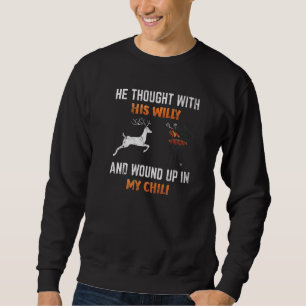 He Thought With His Willy And Wound Up In My Chili Sweatshirt