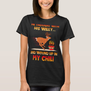 He Thought With His Willy And Wound Up In My Chili T-Shirt