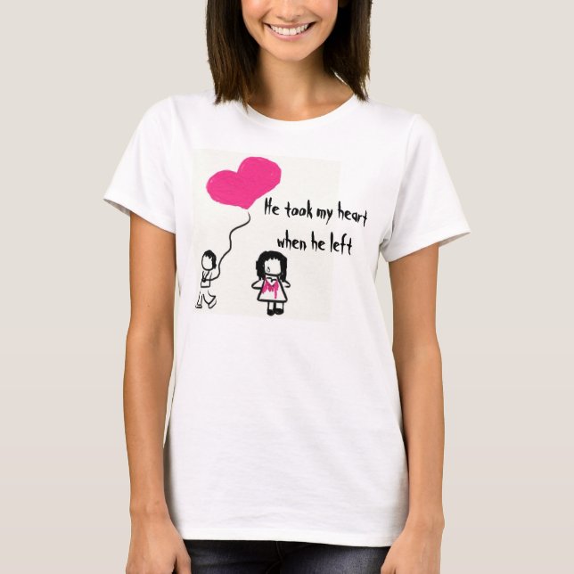 He took my heart when he left T-Shirt (Front)