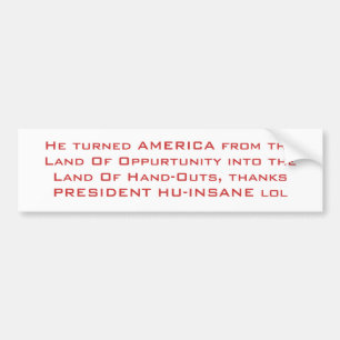 He turned AMERICA from the Land Of Oppurtunity ... Bumper Sticker
