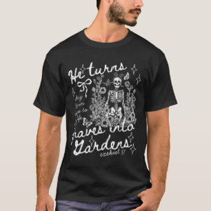 He Turns Graves Into Gardens, Ezekiel 37 T-Shirt