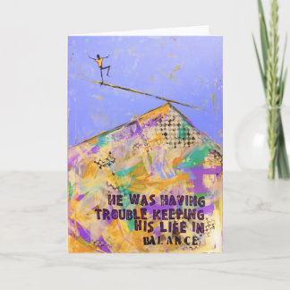 He was having trouble keeping his life in BALANCE Card
