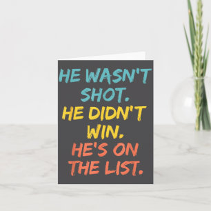 He Wasn't Shot He Didn't Win He's On The List Funn Card