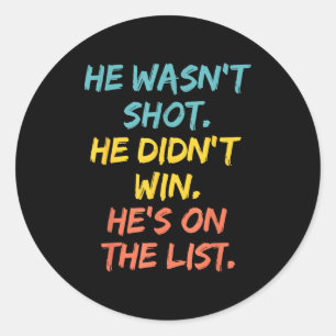 He Wasn't Shot He Didn't Win He's On The List Funn Classic Round Sticker