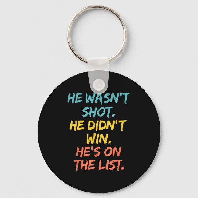 He Wasn't Shot He Didn't Win He's On The List Funn Keychain (Front)