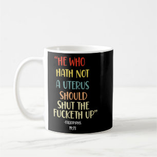 He Who Hath No Uterus Shall Shut The Fcketh Up Ret Coffee Mug