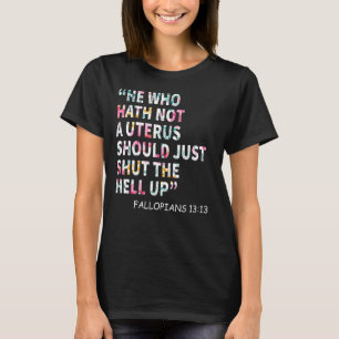 He Who Hath Not A Uterus Shoud Just Shut The Hell  T-Shirt