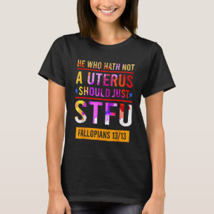 He Who Hath Not A Uterus Should Just Stfu Fallopia T-Shirt