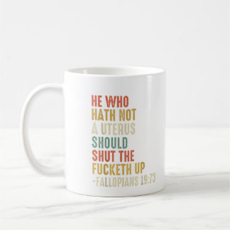 He Who Hath Not A Uterus Should Shut The Fucketh U Coffee Mug