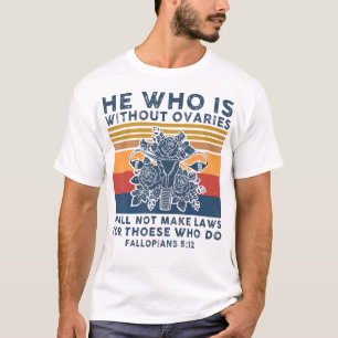 He Who Is Without Ovaries Shall Not Make Laws For T-Shirt