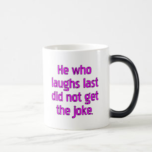 He who laughs last did not get the joke. magic mug