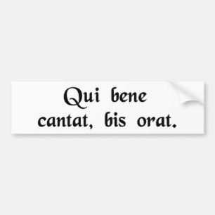 He who sings well, prays twice. bumper sticker