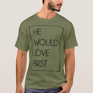 He Would Love First Funny Cute Christian gift T-Shirt