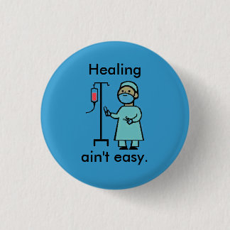 Healing ain't easy. 1 inch round button