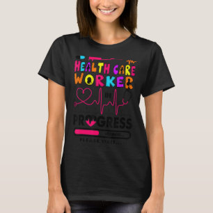 Health Care Worker In Progress Future Nurse Rn Nu T-Shirt