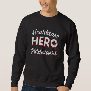 Healthcare Hero Phlebotomist Nurse Phlebotomy Gift Sweatshirt
