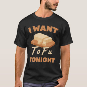Healthy Lifestyle - I Want Tofu Tonight - Vegetari T-Shirt