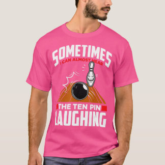 Hear The Ten Pin Laughing  Funny Bowler & Bowling  T-Shirt