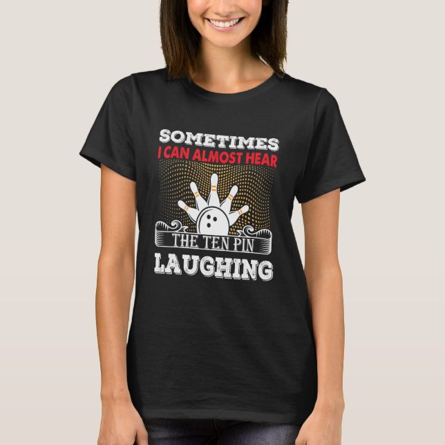 Hear The Ten Pin Laughing Funny Bowler & Bowling T-Shirt (Front)