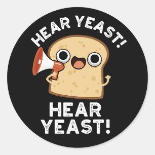 Hear Yeast Hear Yeast Funny Bread Pun Dark BG Classic Round Sticker