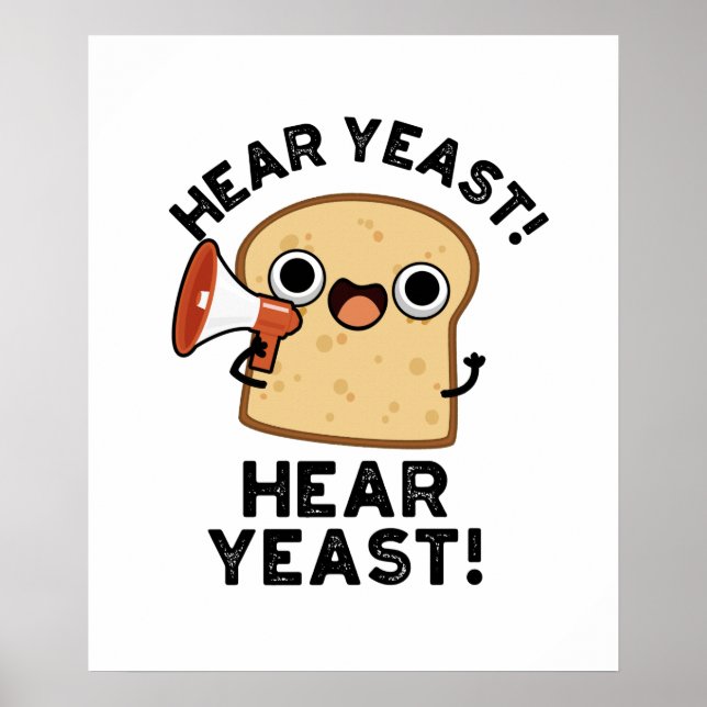 Hear Yeast Hear Yeast Funny Bread Pun  Poster (Front)