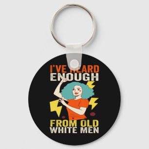 Heard Enough From Old Men - Feminist Women Indepen Keychain