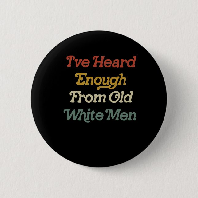 Heard Enough From Old White Men Feminist  2 Inch Round Button (Front)