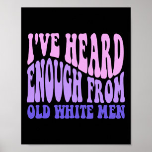 Heard Enough From Old White Men - Feminist Empower Poster