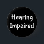 hearing impaired 2 inch round button<br><div class="desc">Hearing Impaired Deaf
Perfect assistance to let those around you know you make need to read lips or have them write it out.</div>