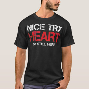 Heart Attack Survivor TShirt Nice Try Heart Im Sti