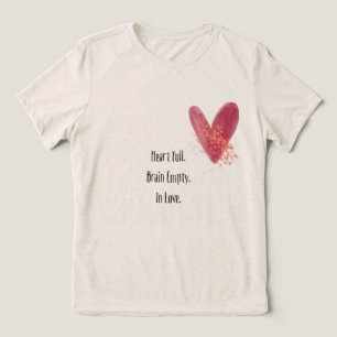 Heart Full. Brain Empty. In Love  T-Shirt Tri-Blend Shirt