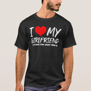 Heart I Love My Girlfriend So Please Stay Away Fro T-Shirt