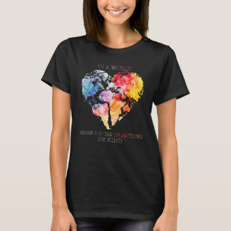 Heart In A World Where You Can Be Anything Be Kind T-Shirt