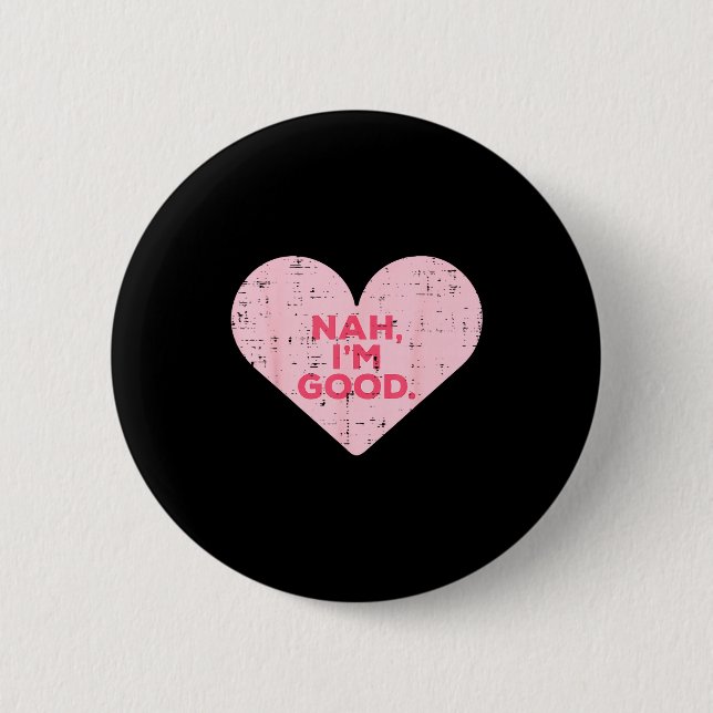 Heart Nah Im Good Anti Valentines Day Single Aware 2 Inch Round Button (Front)