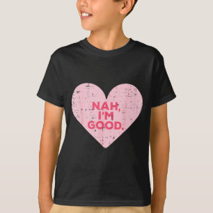 Heart Nah Im Good Anti Valentines Day Single Aware T-Shirt