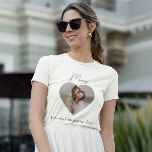 Heart Photo and Text I'm Who I Am Because of you T-Shirt