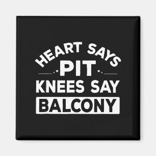 Heart Says T Knees Say Balcony Funny Quote  Magnet