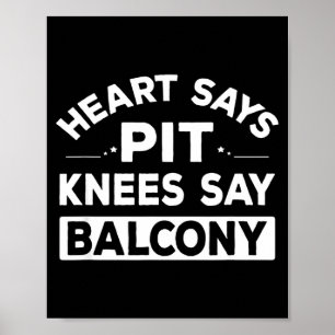 Heart Says T Knees Say Balcony Funny Quote  Poster