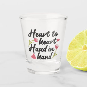 Heart to Heart, Hand to Hand - Romantic Quote Shot Glass