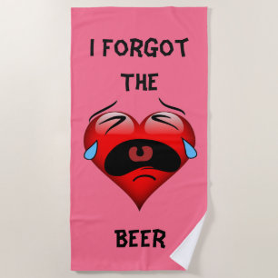 Heart With Crying Eyes. That say I forgot the beer Beach Towel