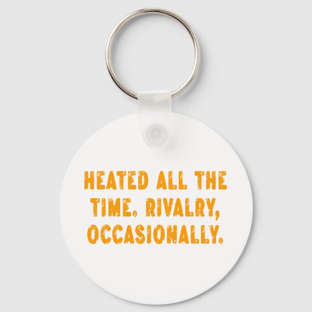 Heated All The Time Rivalry Occasionally Funny Keychain (Front)