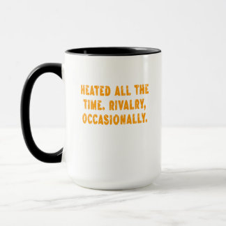 Heated All The Time Rivalry Occasionally Funny Mug