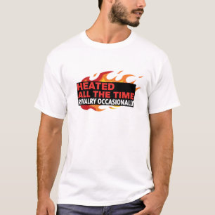 Heated All The Time Rivalry Occasionally  T-Shirt