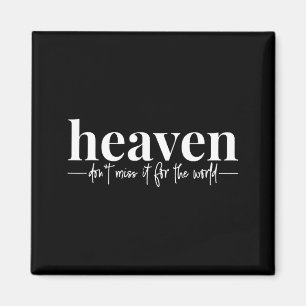 Heaven Dont Miss It For The World Magnet