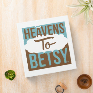 Heavens To Betsy Binder