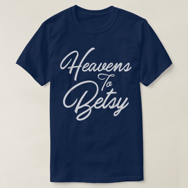 Heavens To Betsy Southern Saying's  T-Shirt (Design Front)