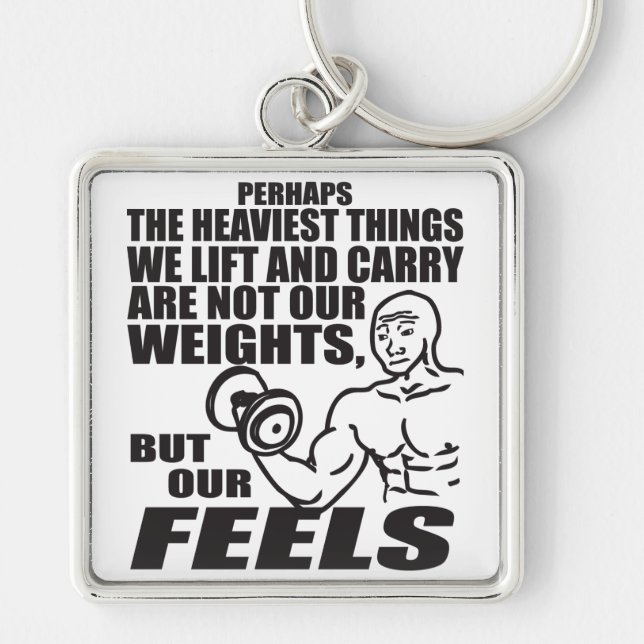 Heaviest Things We Lift and Carry Are Our Feels Keychain (Front)